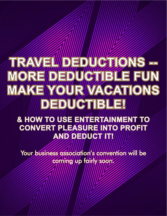 Travel Deductions -- More Deductible Fun Make Your Vacations Deductible! & How To Use Entertainment To Convert Pleasure Into Profit And Deduct It!