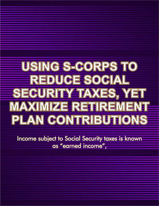 Using S-Corps To Reduce Social Security Taxes, Yet Maximize Retirement Plan Contributions